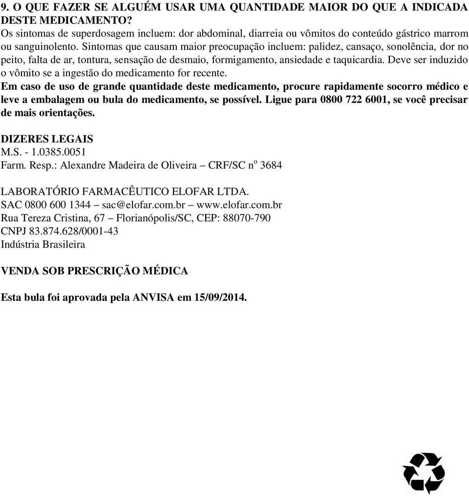 Sintomas que causam maior preocupação incluem: palidez, cansaço, sonolência, dor no peito, falta de ar, tontura, sensação de desmaio, formigamento, ansiedade e taquicardia.