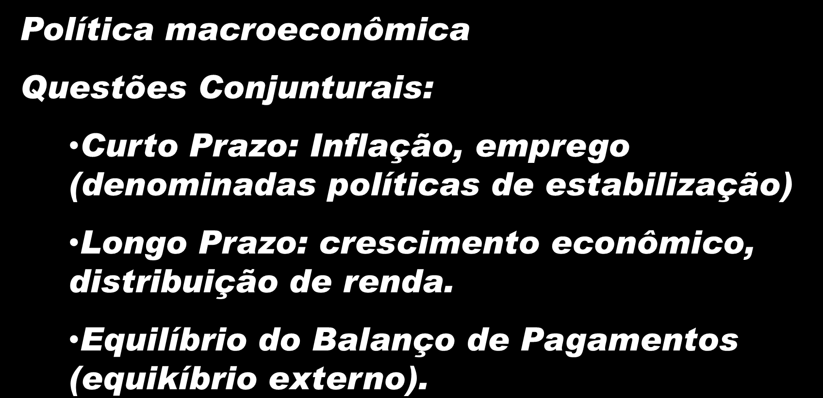 Macroeconomia Política macroeconômica Questões Conjunturais: Curto Prazo: Inflação, emprego (denominadas políticas de