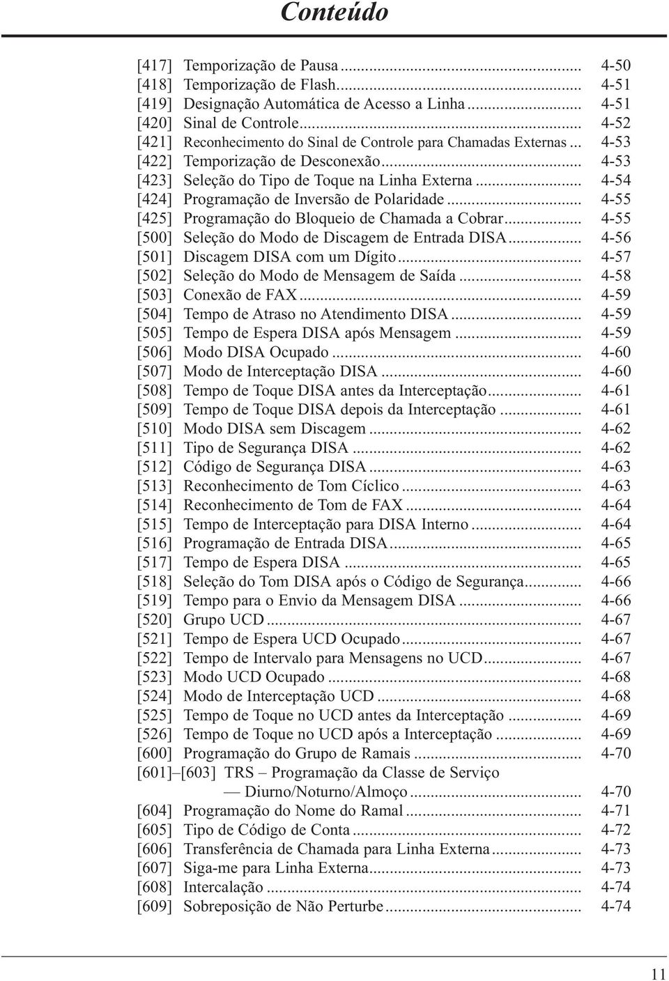 .. 4-54 [424] Programação de Inversão de Polaridade... 4-55 [425] Programação do Bloqueio de Chamada a Cobrar... 4-55 [500] Seleção do Modo de Discagem de Entrada DISA.