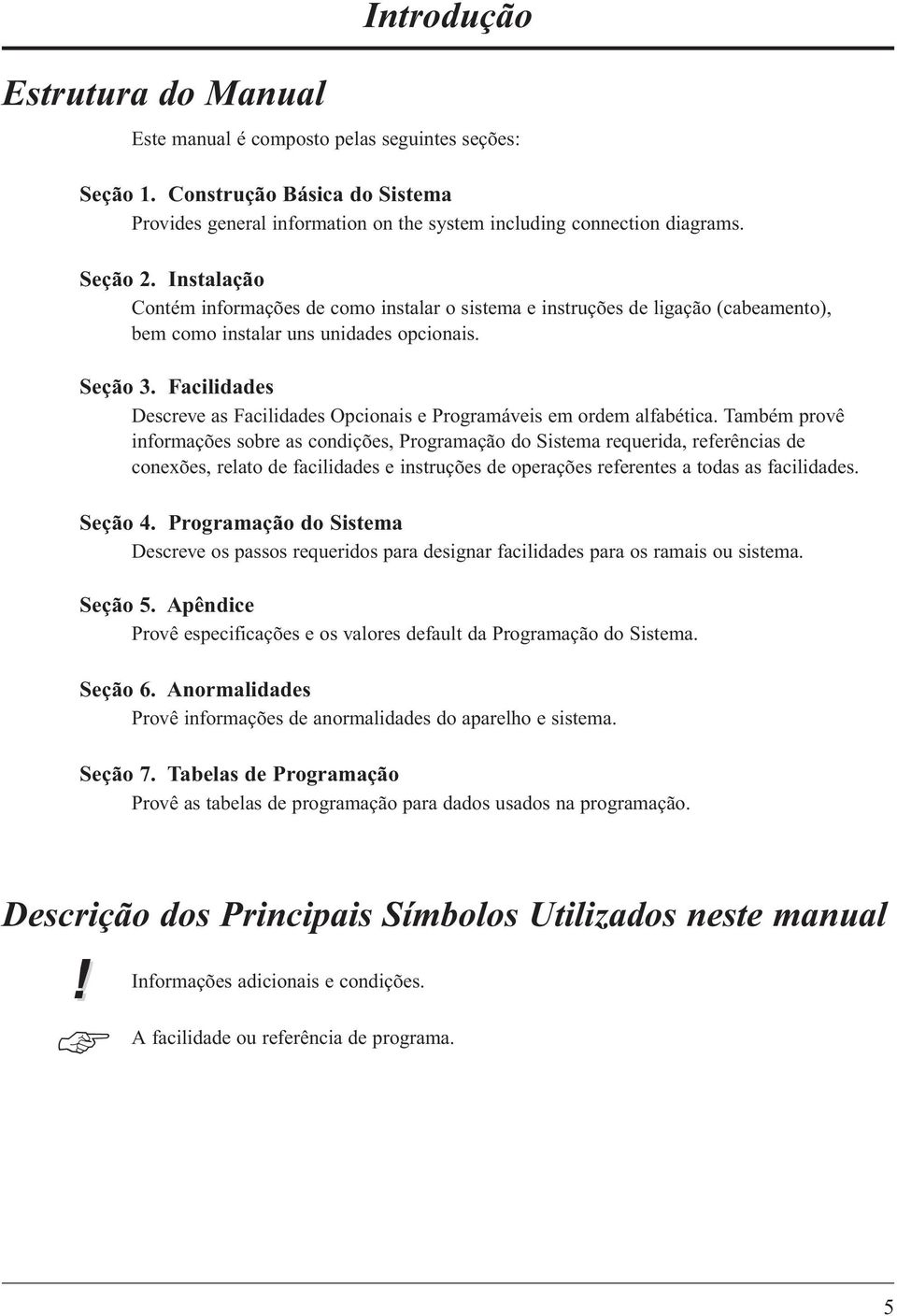 Facilidades Descreve as Facilidades Opcionais e Programáveis em ordem alfabética.