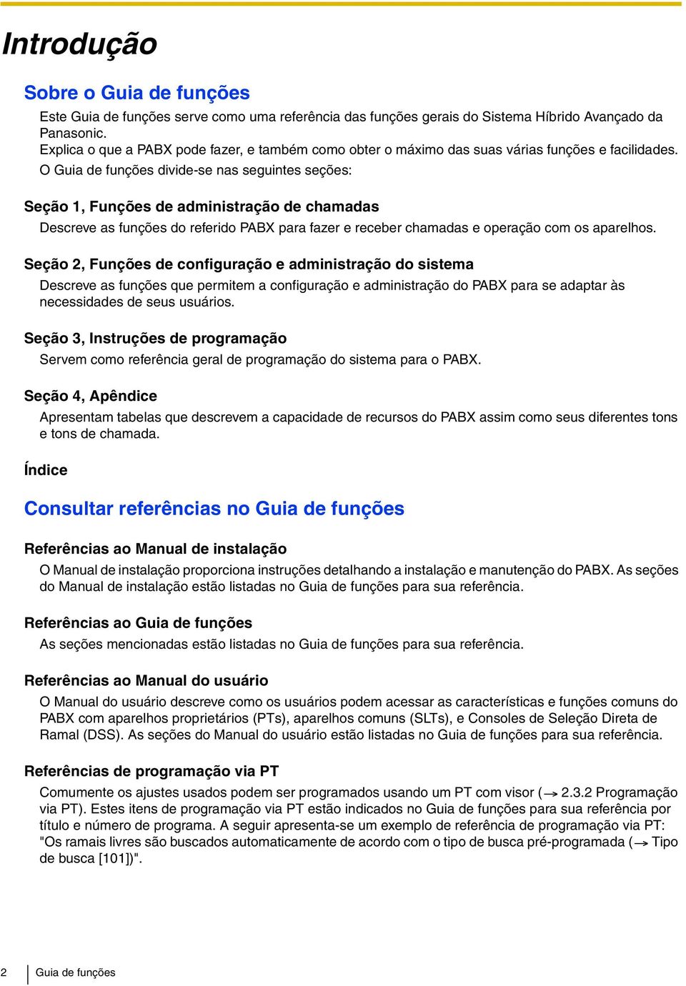 O Guia de funções divide-se nas seguintes seções: Seção 1, Funções de administração de chamadas Descreve as funções do referido PABX para fazer e receber chamadas e operação com os aparelhos.