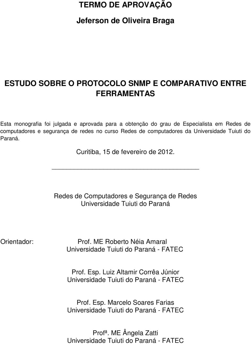 Redes de Computadores e Segurança de Redes Universidade Tuiuti do Paraná Orientador: Prof. ME Roberto Néia Amaral Universidade Tuiuti do Paraná - FATEC Prof. Esp.