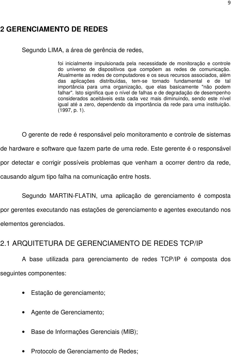 Atualmente as redes de computadores e os seus recursos associados, além das aplicações distribuídas, tem-se tornado fundamental e de tal importância para uma organização, que elas basicamente "não