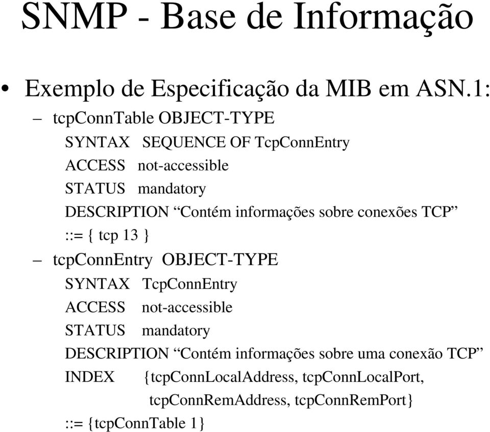 Contém informações sobre conexões TCP ::= { tcp 13 } tcpconnentry OBJECT-TYPE SYNTAX TcpConnEntry ACCESS