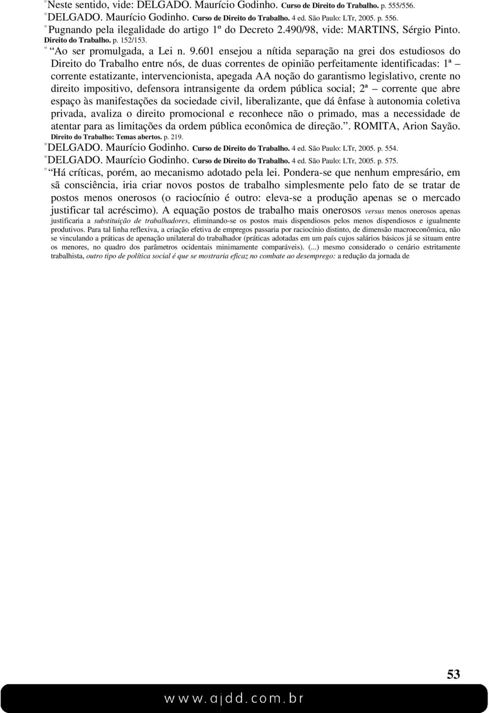 601 ensejou a nítida separação na grei dos estudiosos do Direito do Trabalho entre nós, de duas correntes de opinião perfeitamente identificadas: 1ª corrente estatizante, intervencionista, apegada AA