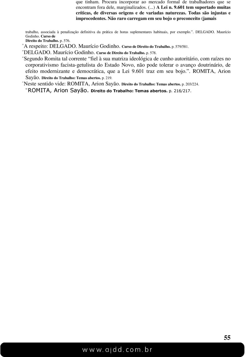 Não raro carregam em seu bojo o preconceito (jamais 38 39 40 41 trabalho, associada à penalização definitiva da prática de horas suplementares habituais, por exemplo.. DELGADO. Maurício Godinho.