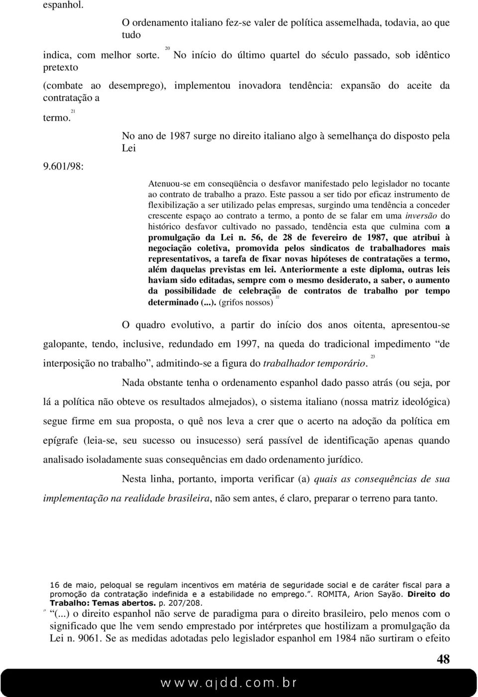 21 No ano de 1987 surge no direito italiano algo à semelhança do disposto pela Lei 9.