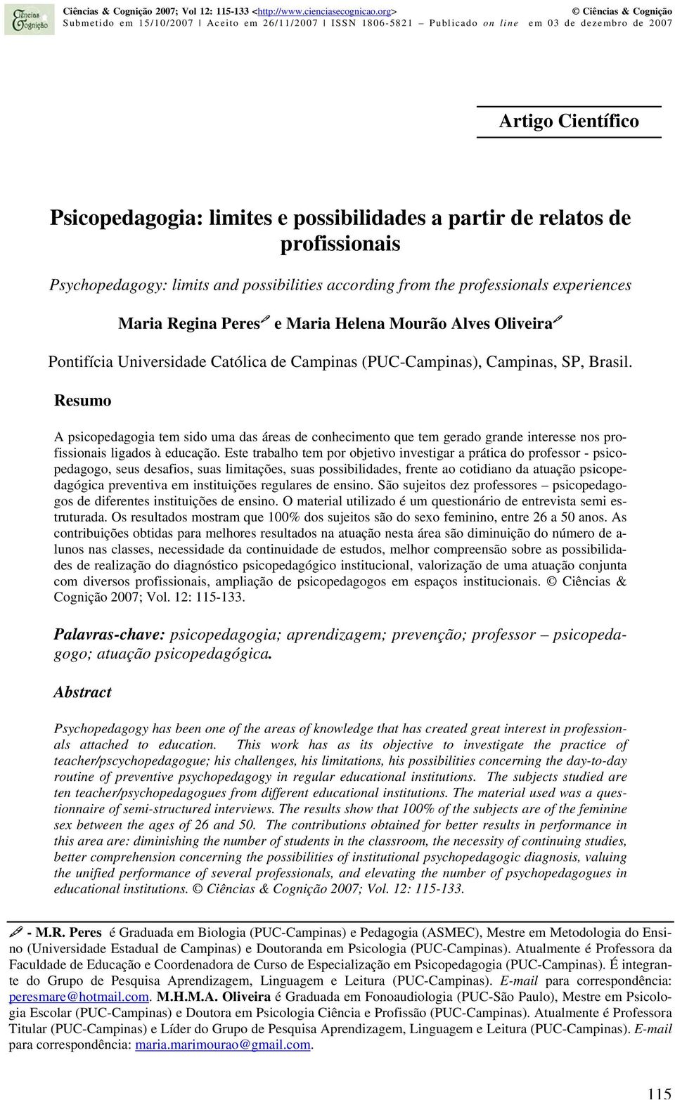 profissionais Psychopedagogy: limits and possibilities according from the professionals experiences Maria Regina Peres e Maria Helena Mourão Alves Oliveira Pontifícia Universidade Católica de