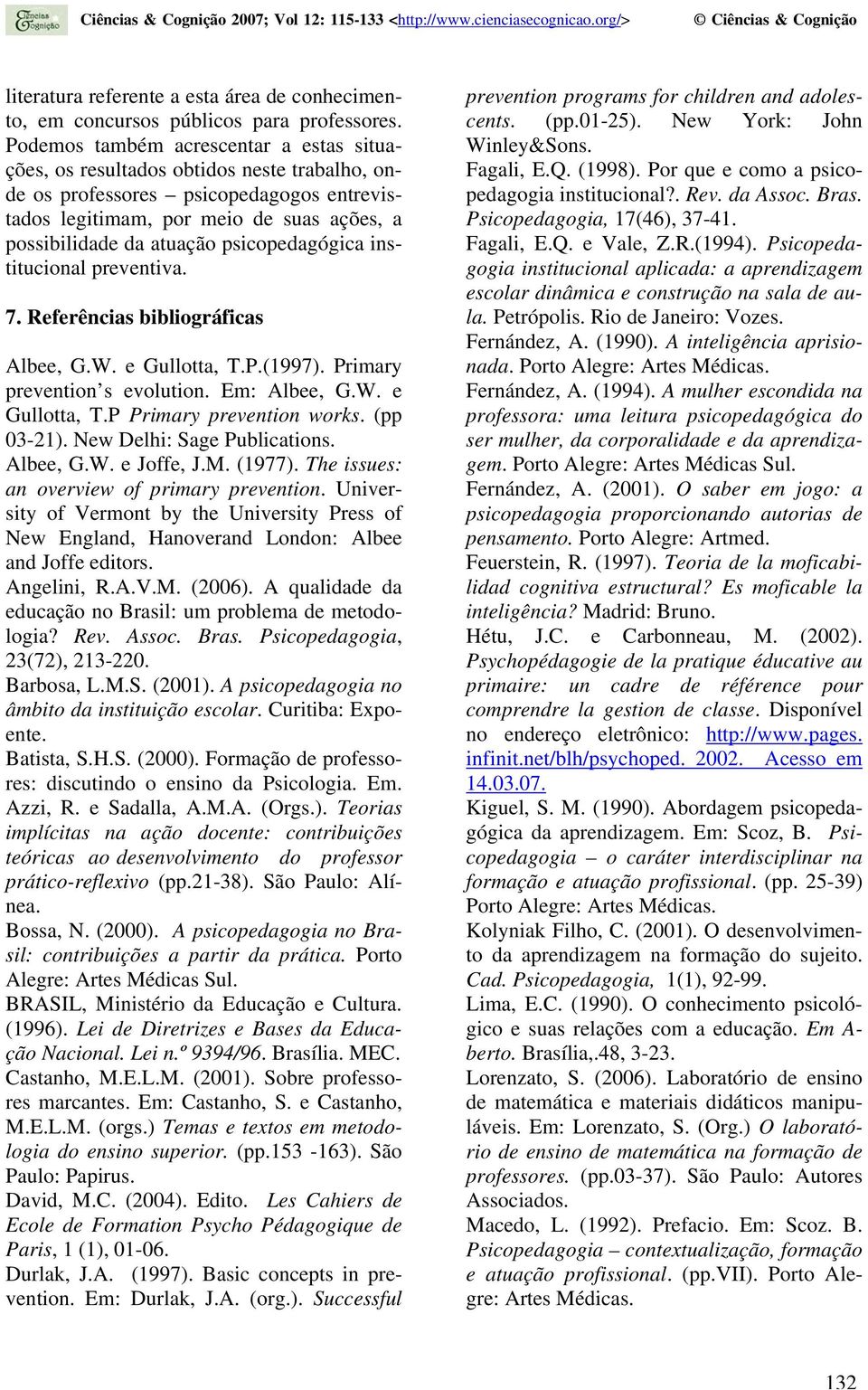 psicopedagógica institucional preventiva. 7. Referências bibliográficas Albee, G.W. e Gullotta, T.P.(1997). Primary prevention s evolution. Em: Albee, G.W. e Gullotta, T.P Primary prevention works.