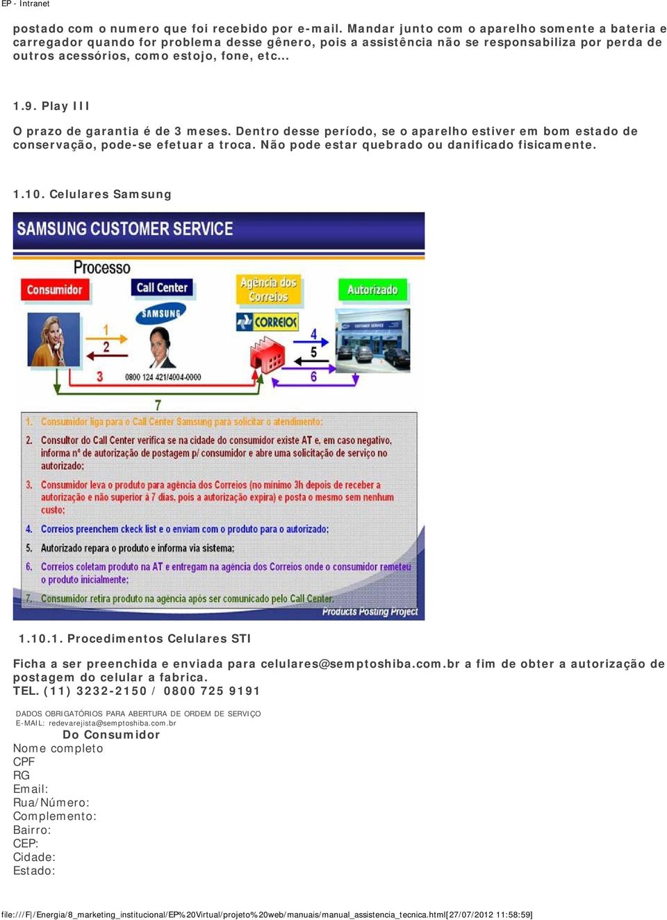 Play III O prazo de garantia é de 3 meses. Dentro desse período, se o aparelho estiver em bom estado de conservação, pode-se efetuar a troca. Não pode estar quebrado ou danificado fisicamente. 1.10.