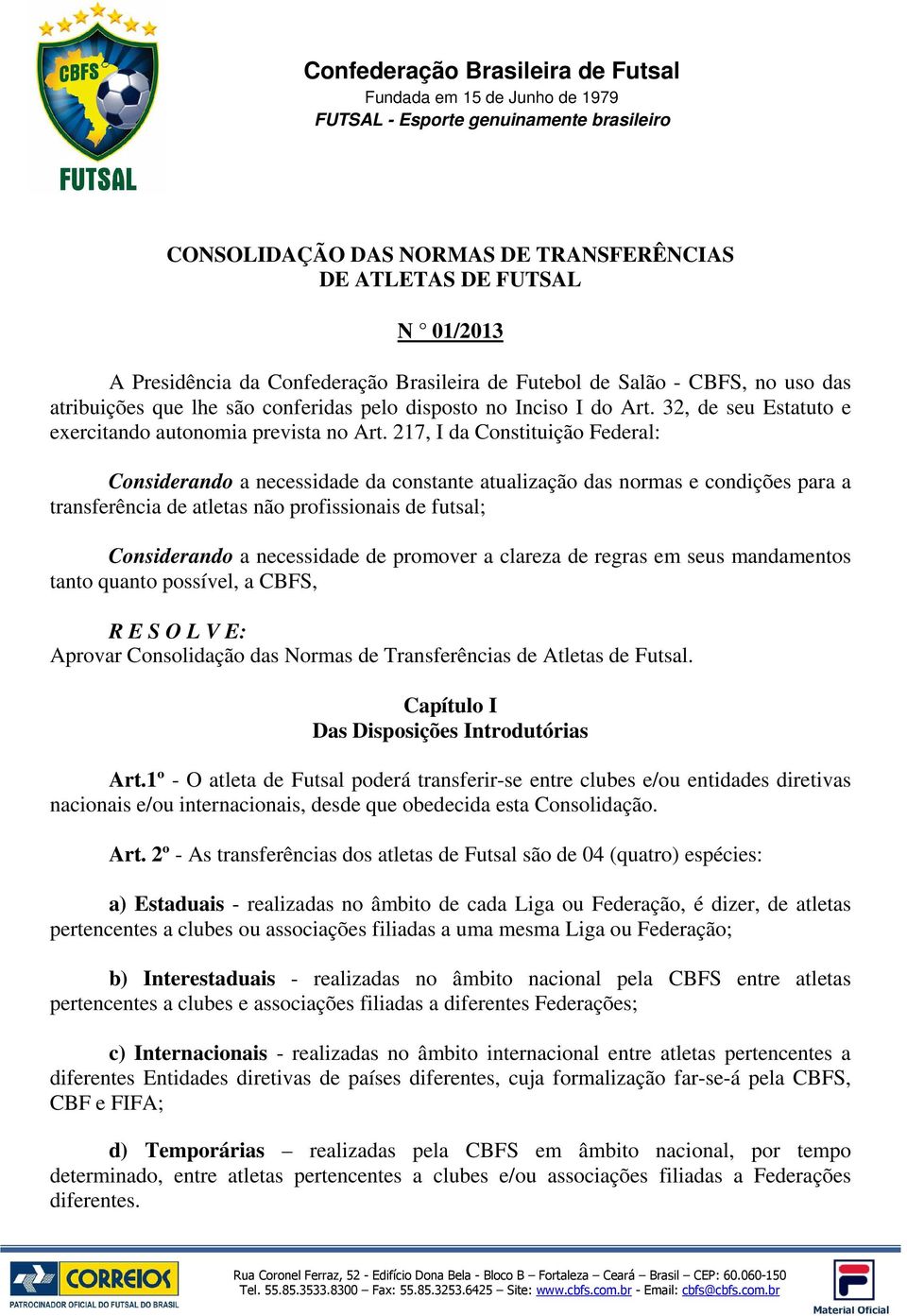 217, I da Constituição Federal: Considerando a necessidade da constante atualização das normas e condições para a transferência de atletas não profissionais de futsal; Considerando a necessidade de