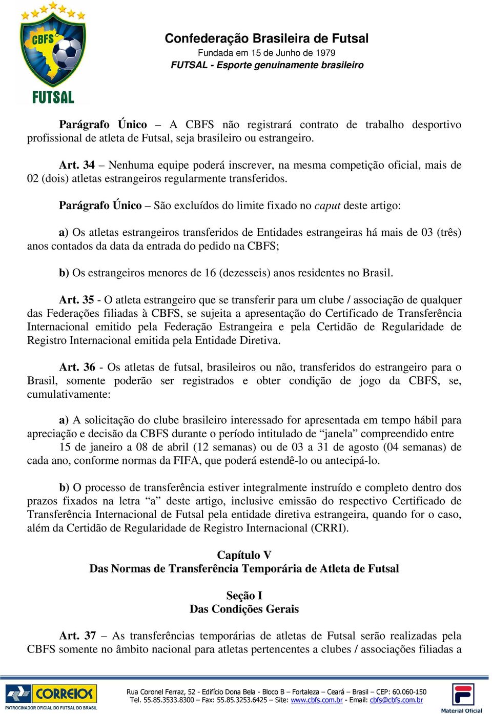 Parágrafo Único São excluídos do limite fixado no caput deste artigo: a) Os atletas estrangeiros transferidos de Entidades estrangeiras há mais de 03 (três) anos contados da data da entrada do pedido