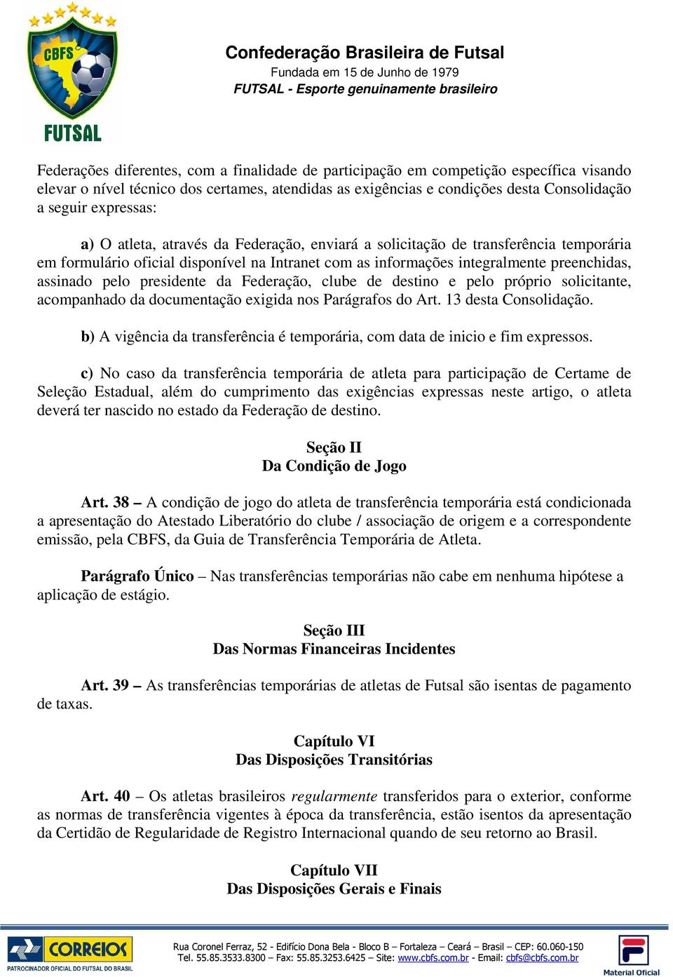 pelo presidente da Federação, clube de destino e pelo próprio solicitante, acompanhado da documentação exigida nos Parágrafos do Art. 13 desta Consolidação.