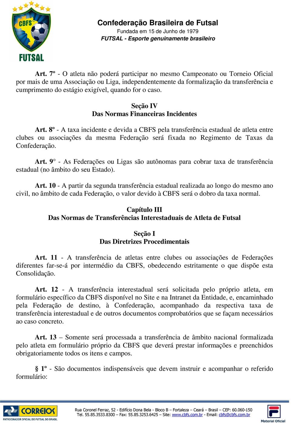 8º - A taxa incidente e devida a CBFS pela transferência estadual de atleta entre clubes ou associações da mesma Federação será fixada no Regimento de Taxas da Confederação. Art.