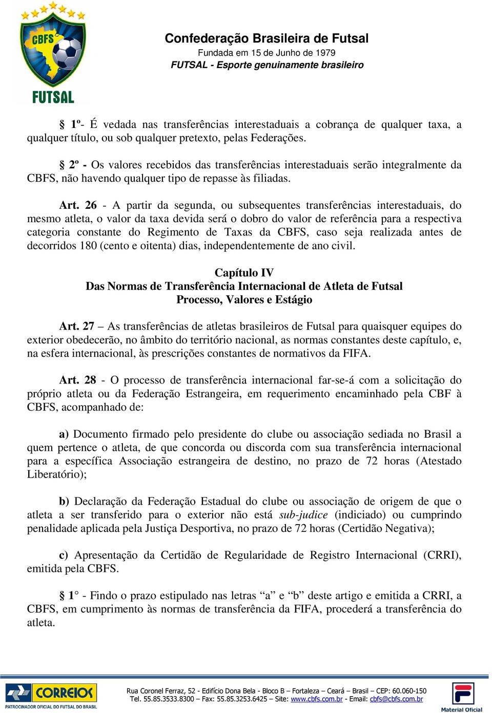 26 - A partir da segunda, ou subsequentes transferências interestaduais, do mesmo atleta, o valor da taxa devida será o dobro do valor de referência para a respectiva categoria constante do Regimento