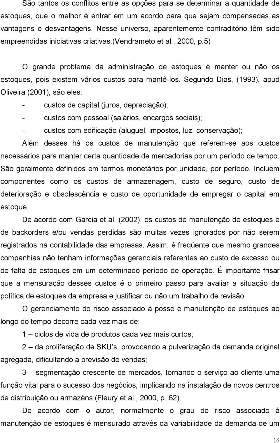 5) O grande problema da administração de estoques é manter ou não os estoques, pois existem vários custos para mantê-los.