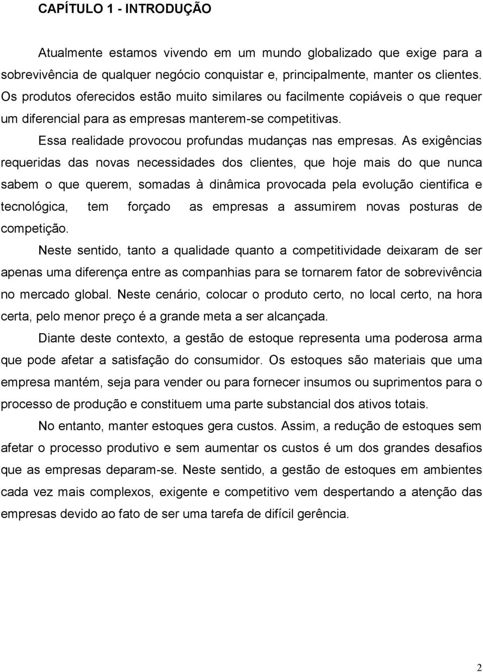 As exigências requeridas das novas necessidades dos clientes, que hoje mais do que nunca sabem o que querem, somadas à dinâmica provocada pela evolução cientifica e tecnológica, tem forçado as