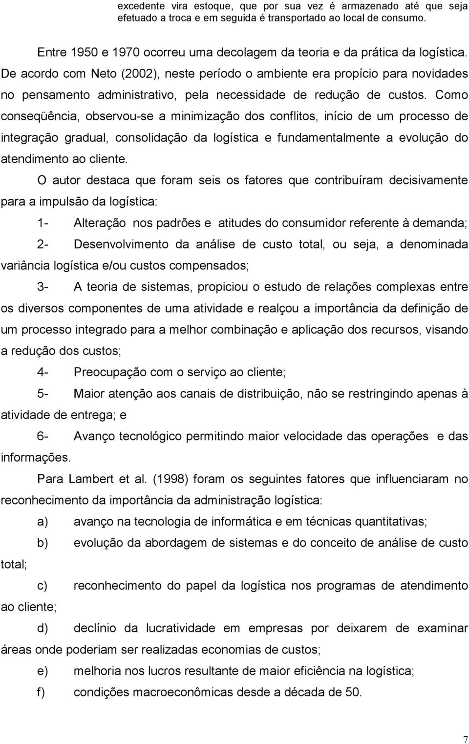 De acordo com Neto (2002), neste período o ambiente era propício para novidades no pensamento administrativo, pela necessidade de redução de custos.