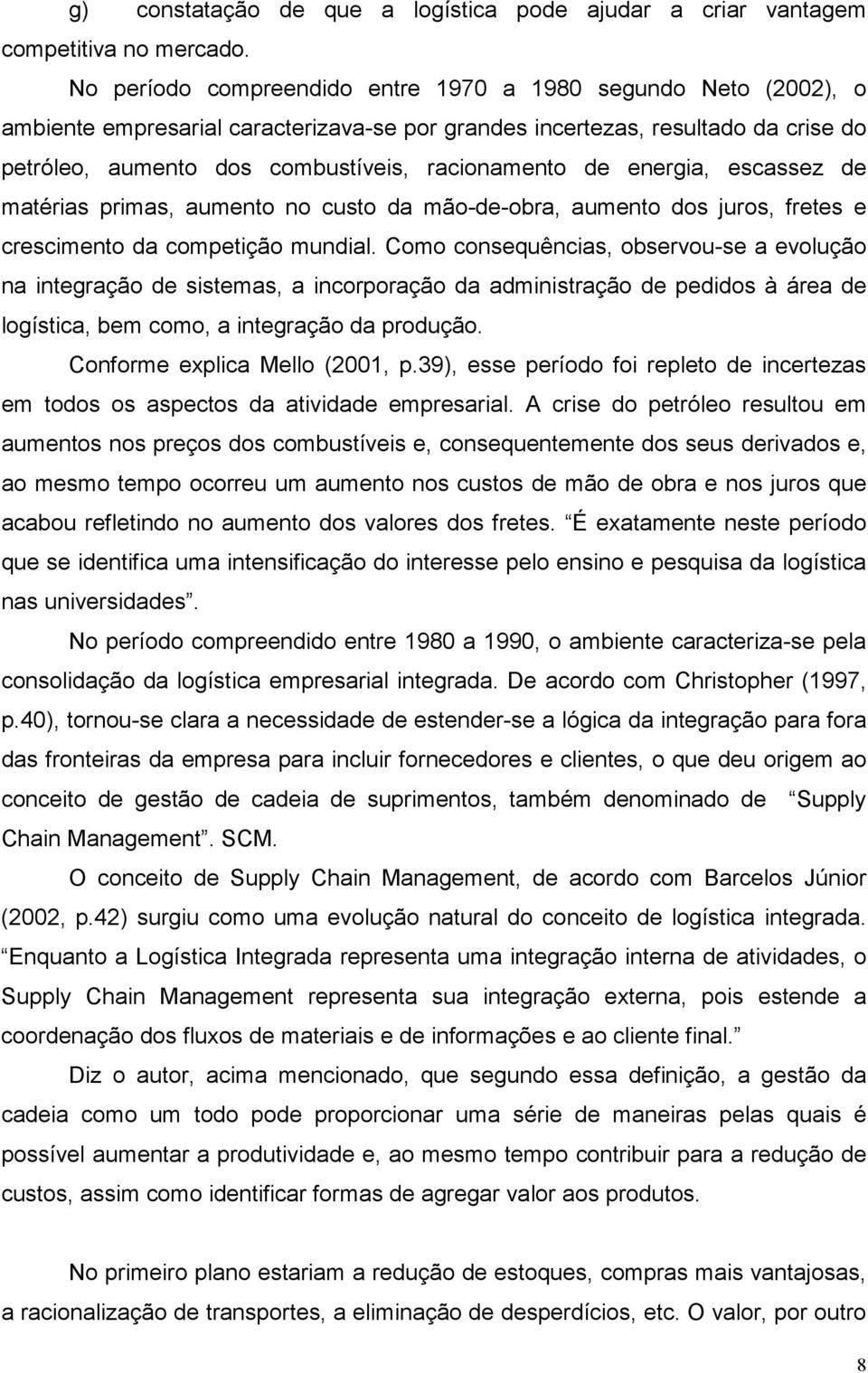 de energia, escassez de matérias primas, aumento no custo da mão-de-obra, aumento dos juros, fretes e crescimento da competição mundial.