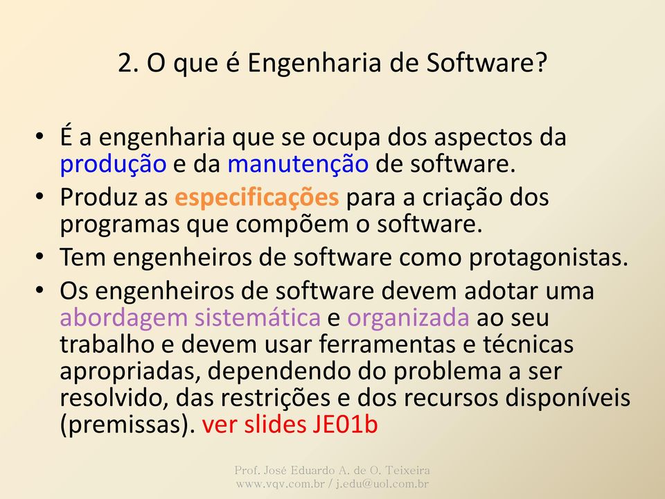 Os engenheiros de software devem adotar uma abordagem sistemática e organizada ao seu trabalho e devem usar ferramentas e técnicas