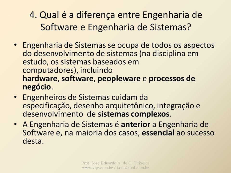 incluindo hardware, software, peopleware e processos de negócio.