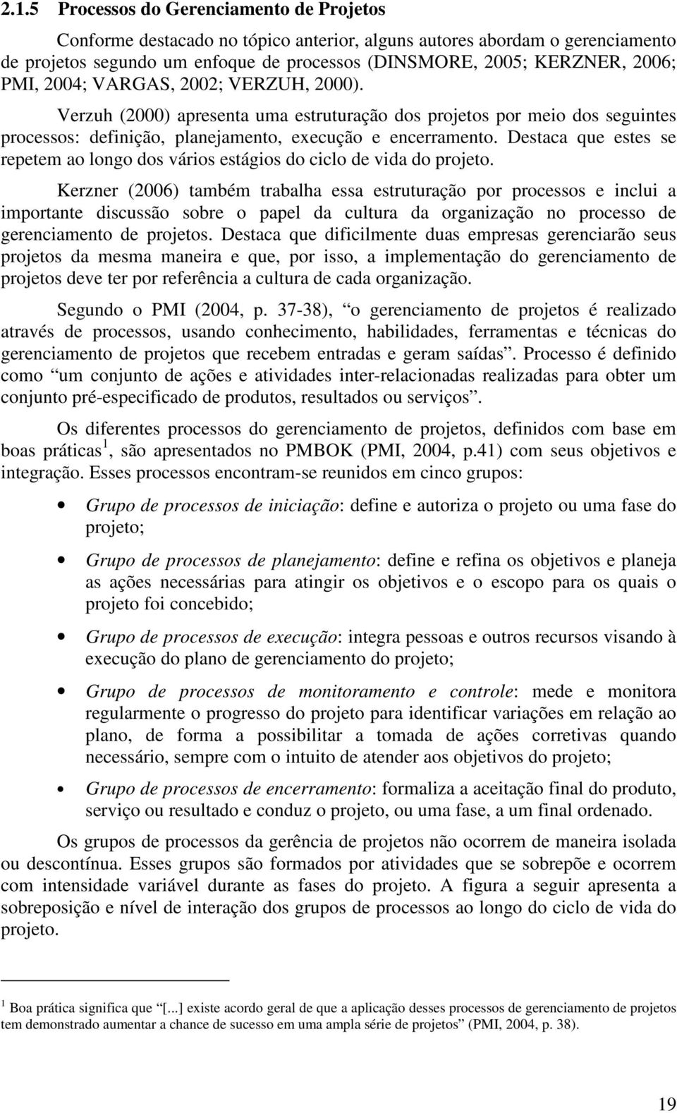 Destaca que estes se repetem ao longo dos vários estágios do ciclo de vida do projeto.