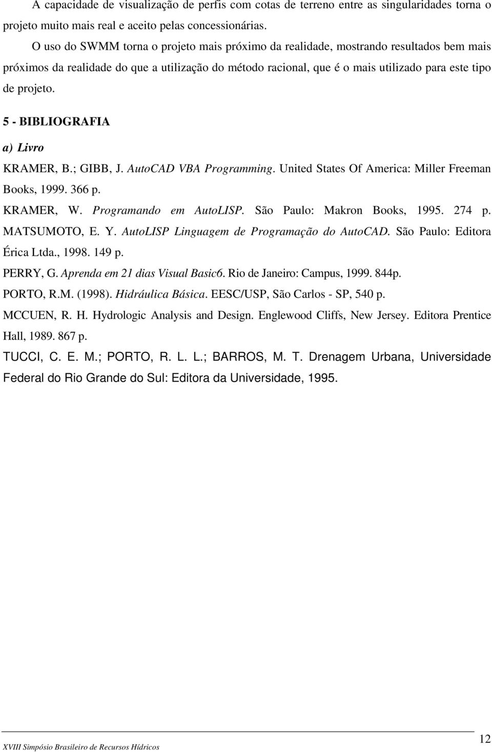 5 - BIBLIOGRAFIA a) Livro KRAMER, B.; GIBB, J. AutoCAD VBA Programming. United States Of America: Miller Freeman Books, 1999. 366 p. KRAMER, W. Programando em AutoLISP. São Paulo: Makron Books, 1995.