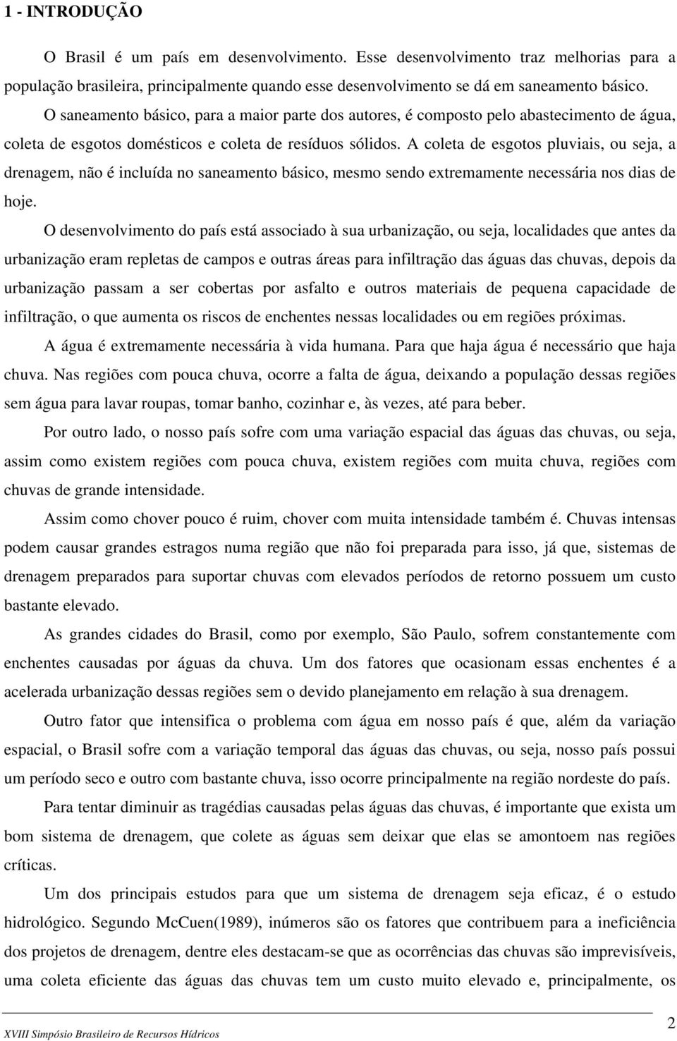 A coleta de esgotos pluviais, ou seja, a drenagem, não é incluída no saneamento básico, mesmo sendo extremamente necessária nos dias de hoje.