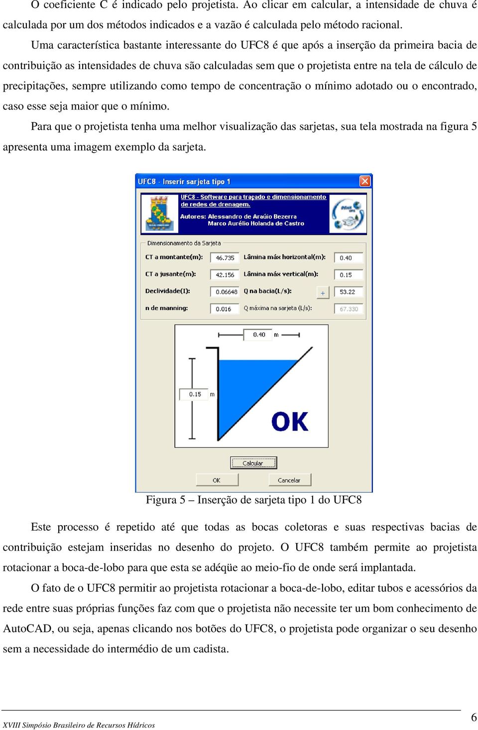 precipitações, sempre utilizando como tempo de concentração o mínimo adotado ou o encontrado, caso esse seja maior que o mínimo.