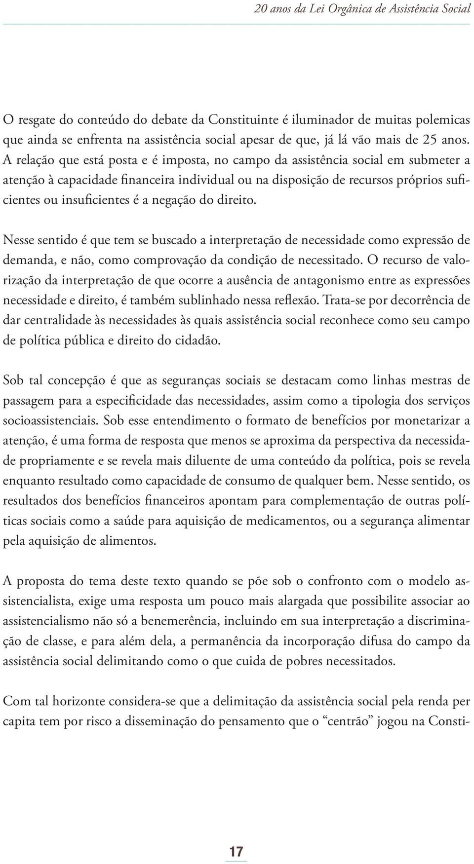 A relação que está posta e é imposta, no campo da assistência social em submeter a atenção à capacidade financeira individual ou na disposição de recursos próprios suficientes ou insuficientes é a