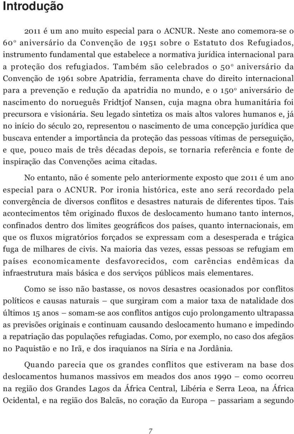 Também são celebrados o 50 o aniversário da Convenção de 1961 sobre Apatridia, ferramenta chave do direito internacional para a prevenção e redução da apatridia no mundo, e o 150 o aniversário de