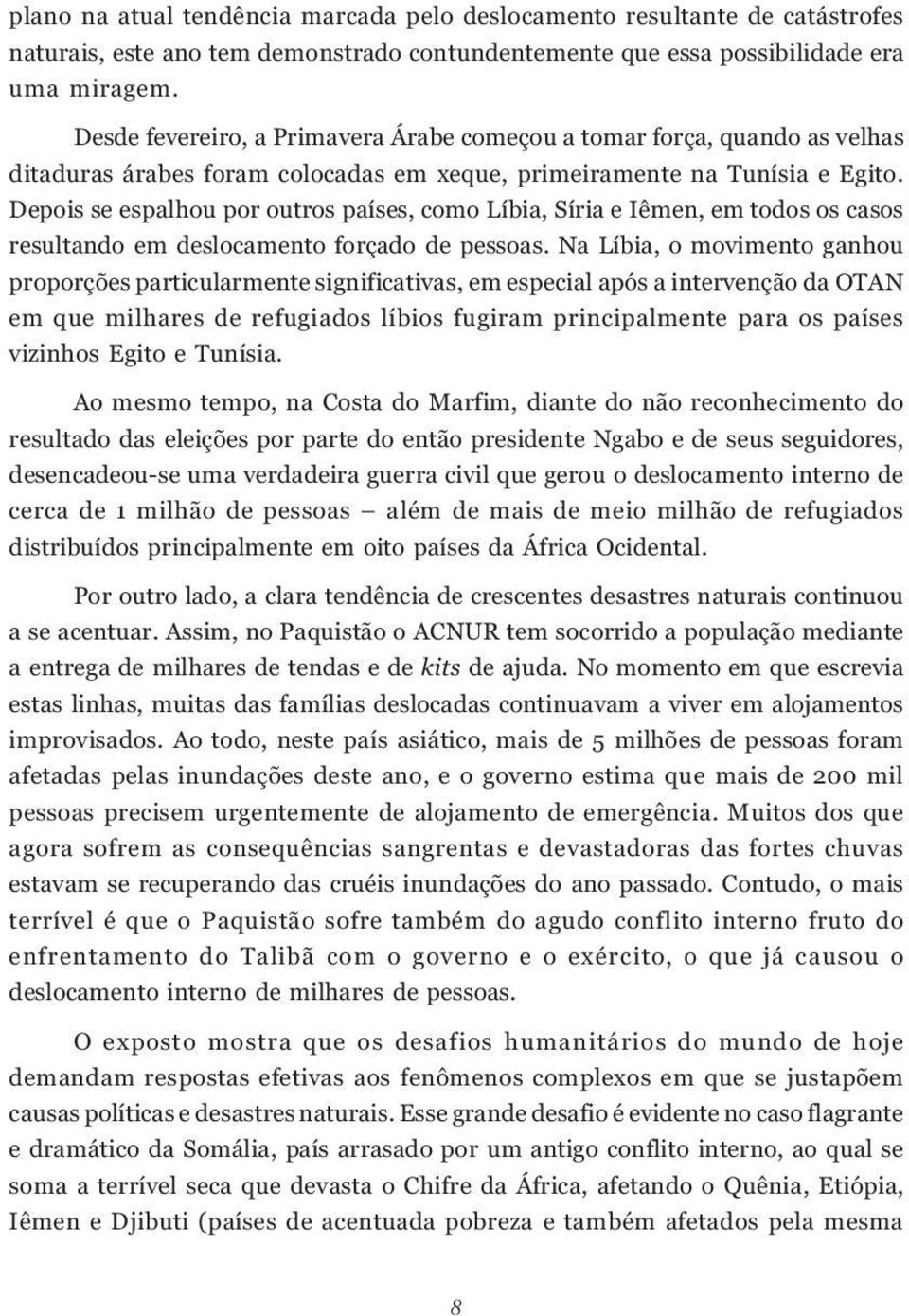 Depois se espalhou por outros países, como Líbia, Síria e Iêmen, em todos os casos resultando em deslocamento forçado de pessoas.