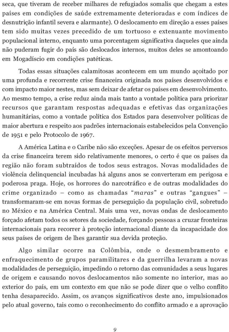 puderam fugir do país são deslocados internos, muitos deles se amontoando em Mogadíscio em condições patéticas.