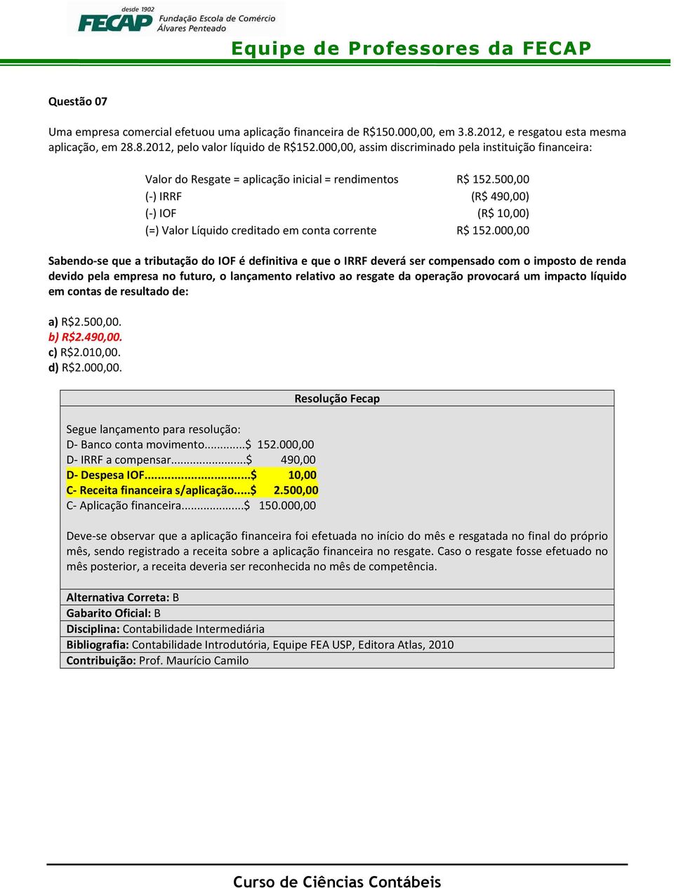 500,00 (-) IRRF (R$ 490,00) (-) IOF (R$ 10,00) (=) Valor Líquido creditado em conta corrente R$ 152.