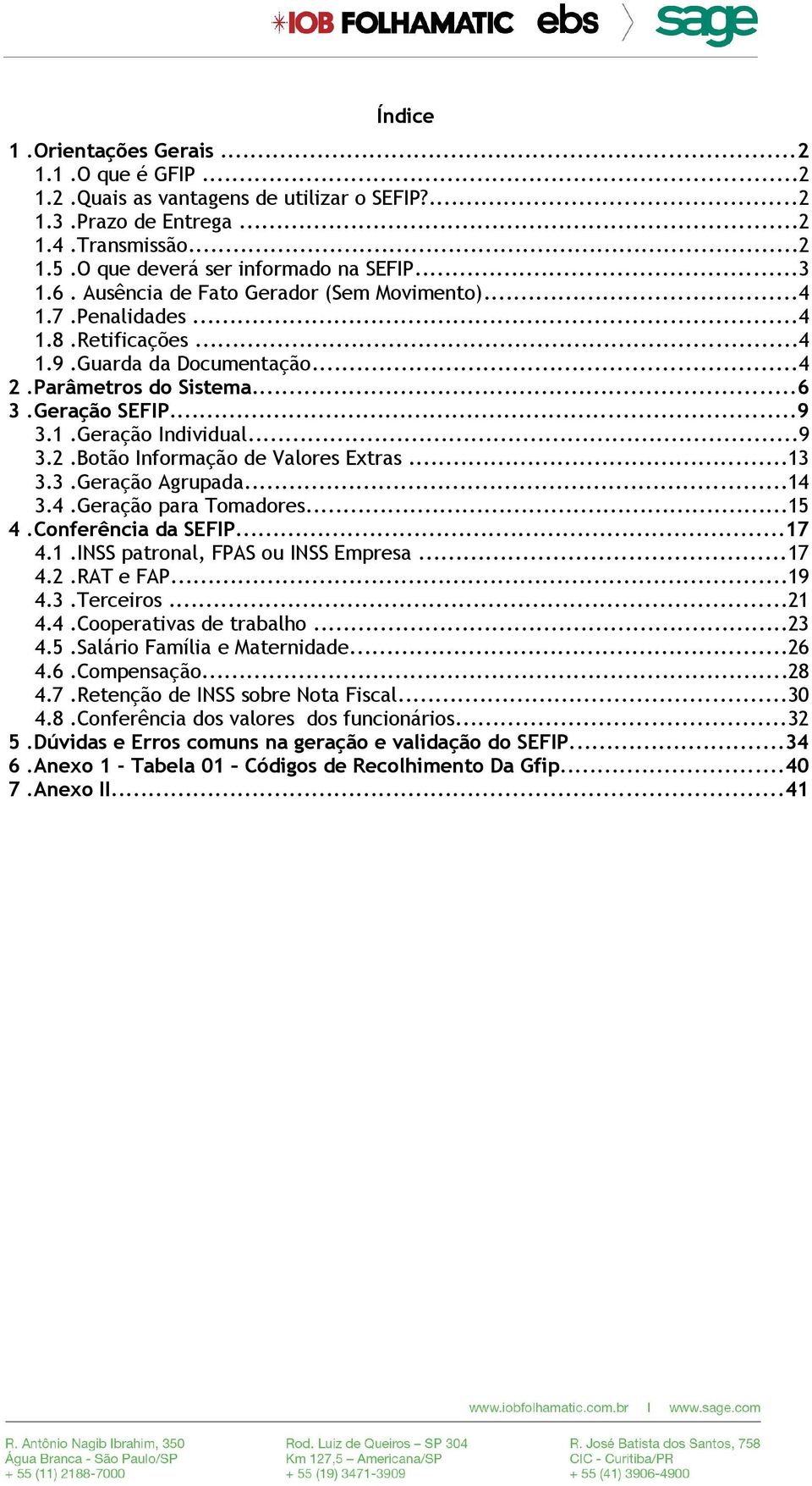 ..13 3.3.Geração Agrupada...14 3.4.Geração para Tomadores...15 4.Conferência da SEFIP...17 4.1.INSS patronal, FPAS ou INSS Empresa...17 4.2.RAT e FAP...19 4.3.Terceiros...21 4.4.Cooperativas de trabalho.