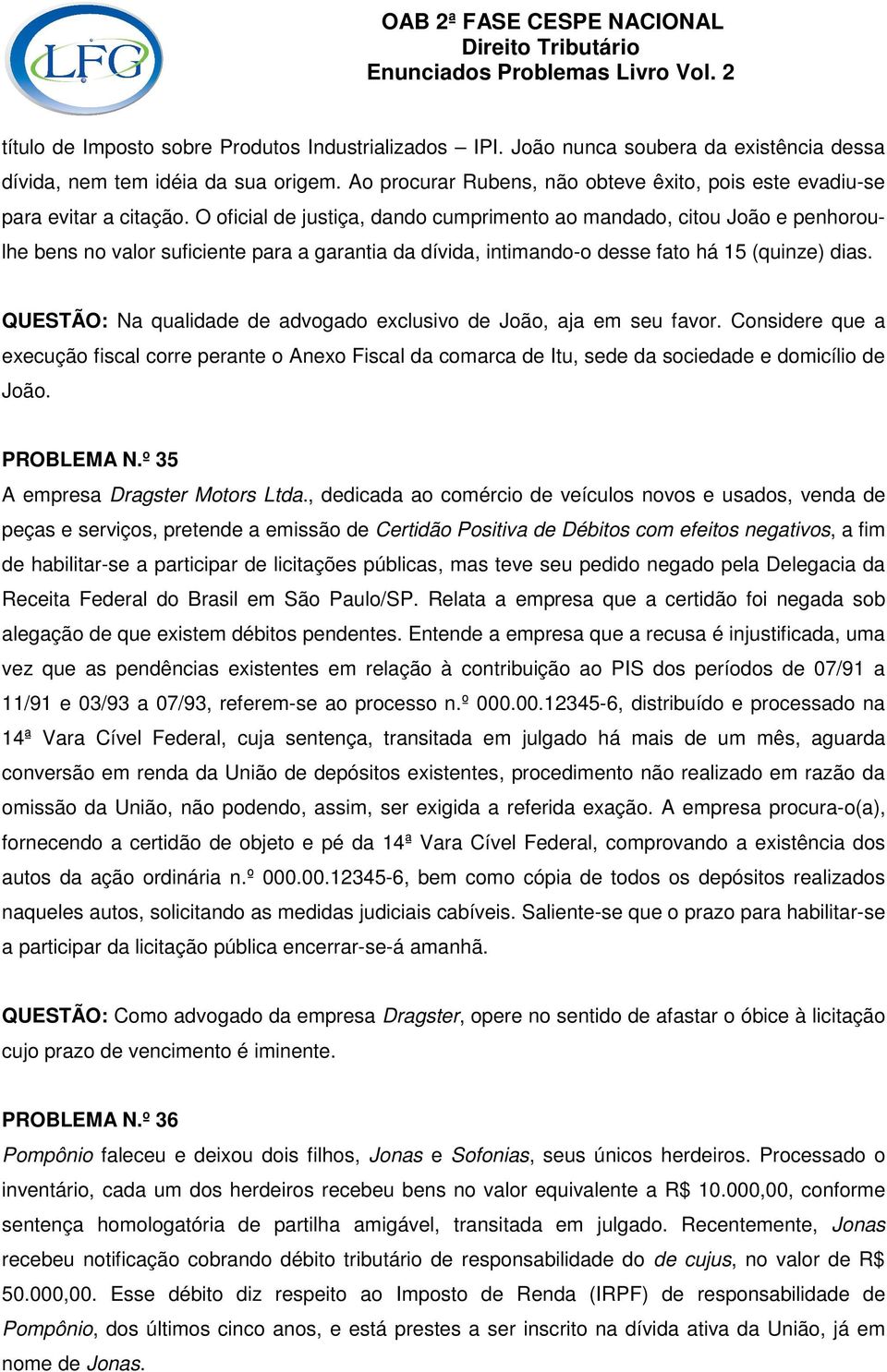 O oficial de justiça, dando cumprimento ao mandado, citou João e penhoroulhe bens no valor suficiente para a garantia da dívida, intimando-o desse fato há 15 (quinze) dias.