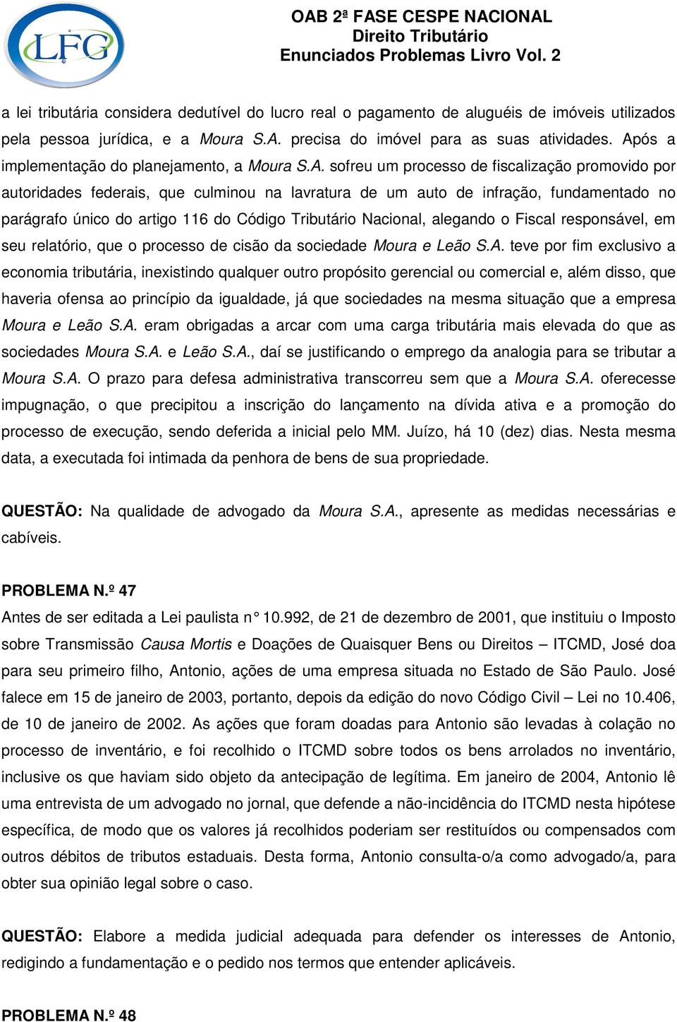 único do artigo 116 do Código Tributário Nacional, alegando o Fiscal responsável, em seu relatório, que o processo de cisão da sociedade Moura e Leão S.A.
