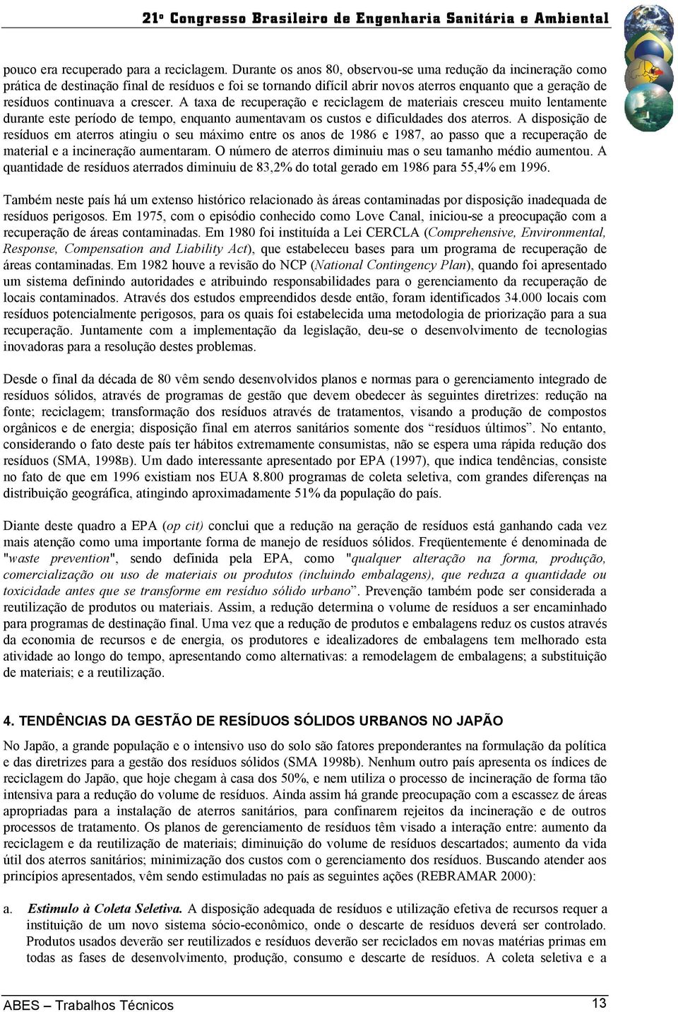 crescer. A taxa de recuperação e reciclagem de materiais cresceu muito lentamente durante este período de tempo, enquanto aumentavam os custos e dificuldades dos aterros.