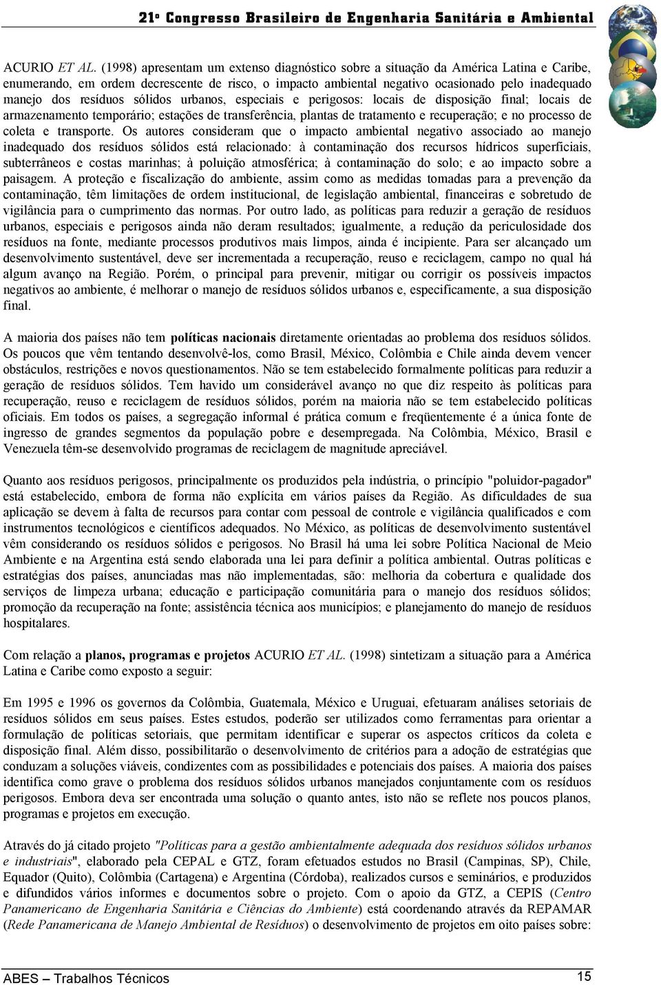 resíduos sólidos urbanos, especiais e perigosos: locais de disposição final; locais de armazenamento temporário; estações de transferência, plantas de tratamento e recuperação; e no processo de