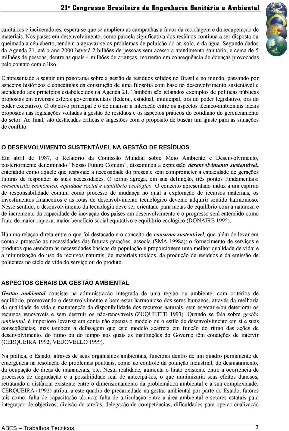 Segundo dados da Agenda 21, até o ano 2000 haverá 2 bilhões de pessoas sem acesso a atendimento sanitário, e cerca de 5 milhões de pessoas, dentre as quais 4 milhões de crianças, morrerão em