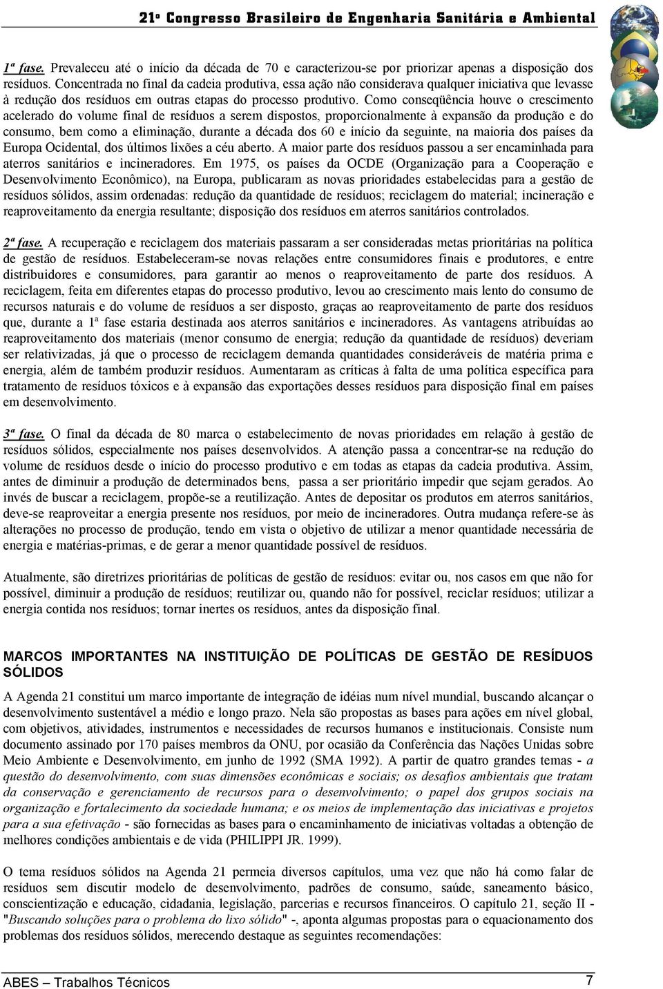 Como conseqüência houve o crescimento acelerado do volume final de resíduos a serem dispostos, proporcionalmente à expansão da produção e do consumo, bem como a eliminação, durante a década dos 60 e