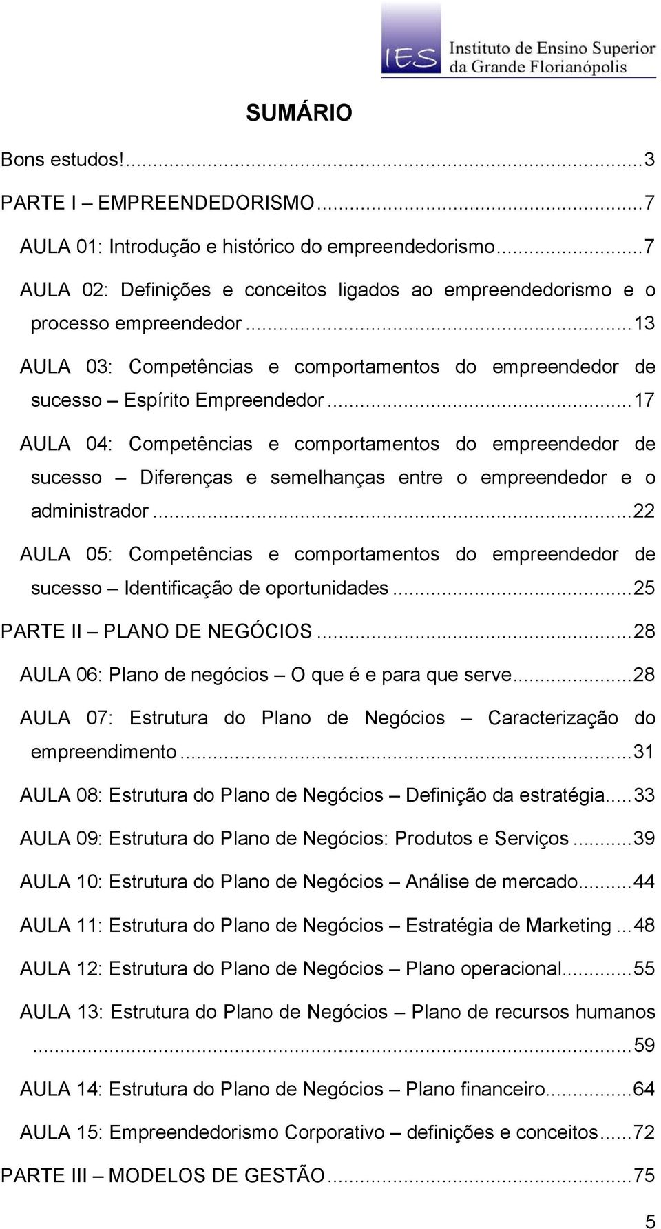 ..17 AULA 04: Competências e comportamentos do empreendedor de sucesso Diferenças e semelhanças entre o empreendedor e o administrador.