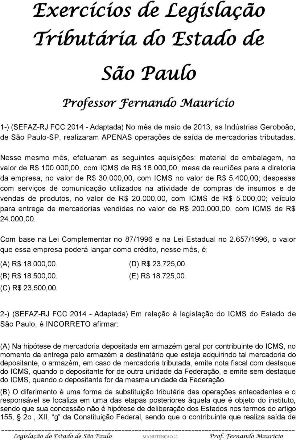 000,00; mesa de reuniões para a diretoria da empresa, no valor de R$ 30.000,00, com ICMS no valor de R$ 5.