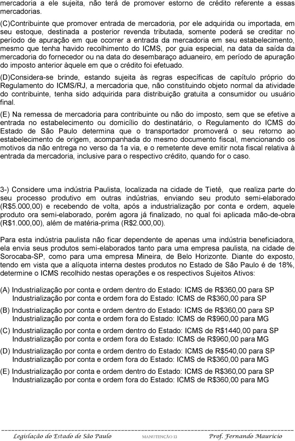 ocorrer a entrada da mercadoria em seu estabelecimento, mesmo que tenha havido recolhimento do ICMS, por guia especial, na data da saída da mercadoria do fornecedor ou na data do desembaraço