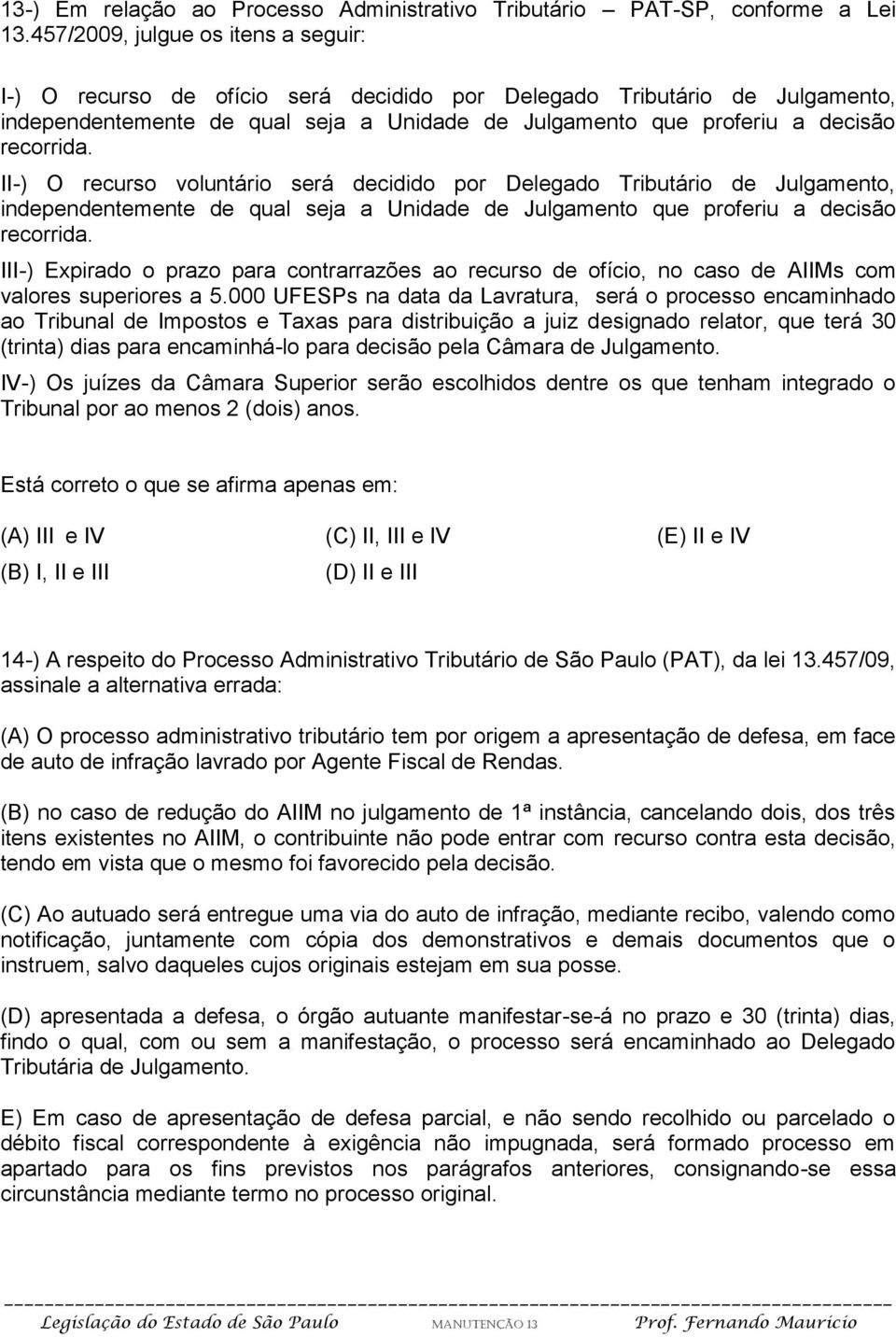 recorrida. II-) O recurso voluntário será decidido por Delegado Tributário de Julgamento, independentemente de qual seja a Unidade de Julgamento que proferiu a decisão recorrida.