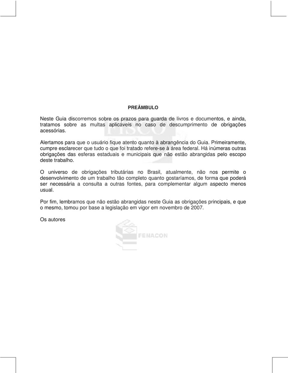 Há inúmeras outras obrigações das esferas estaduais e municipais que não estão abrangidas pelo escopo deste trabalho.