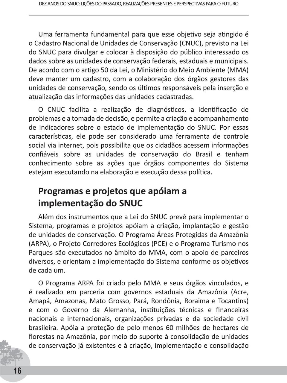 De acordo com o artigo 50 da Lei, o Ministério do Meio Ambiente (MMA) deve manter um cadastro, com a colaboração dos órgãos gestores das unidades de conservação, sendo os últimos responsáveis pela