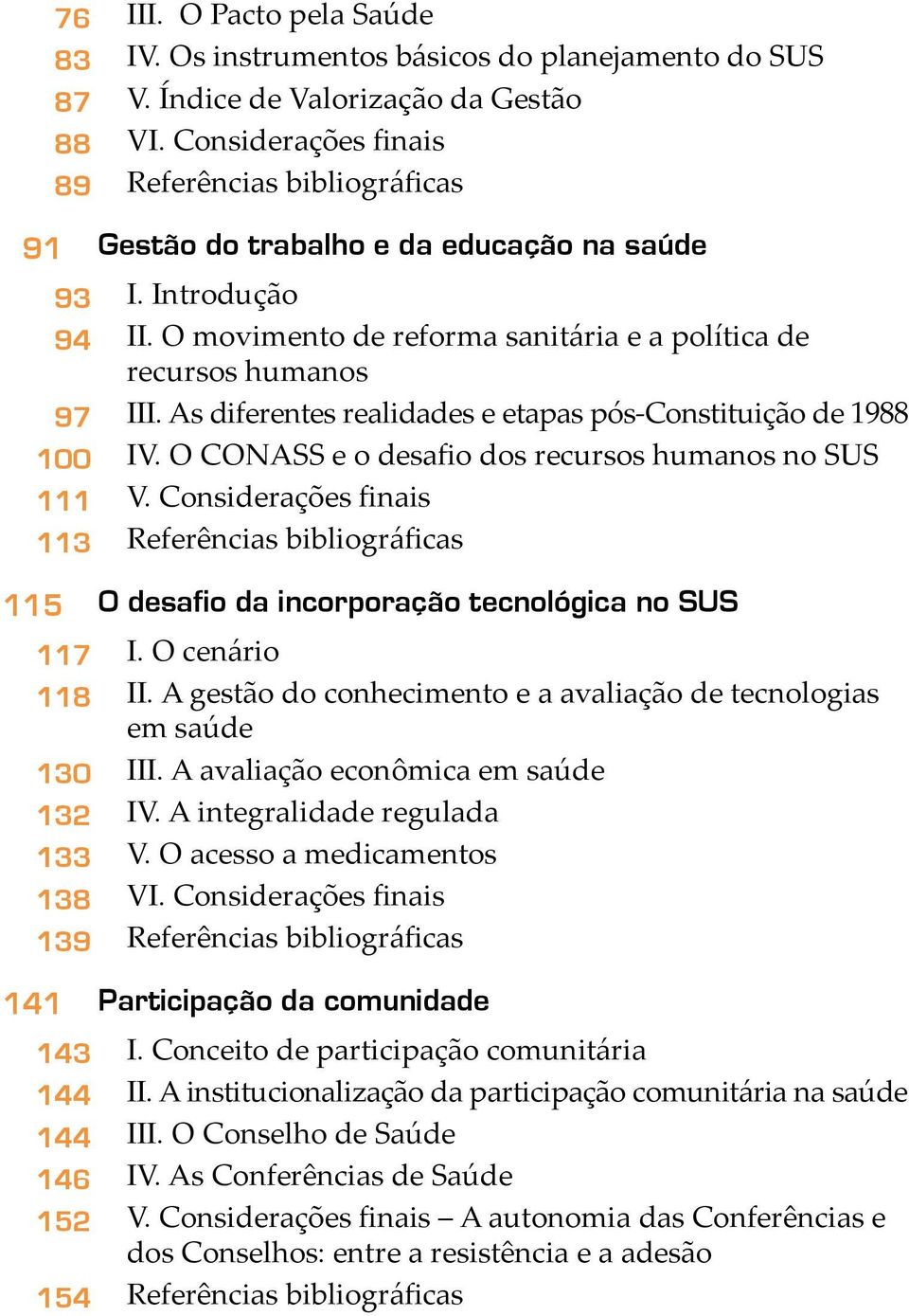 O movimento de reforma sanitária e a política de recursos humanos III. As diferentes realidades e etapas pós-constituição de 1988 IV. O CONASS e o desafio dos recursos humanos no SUS V.