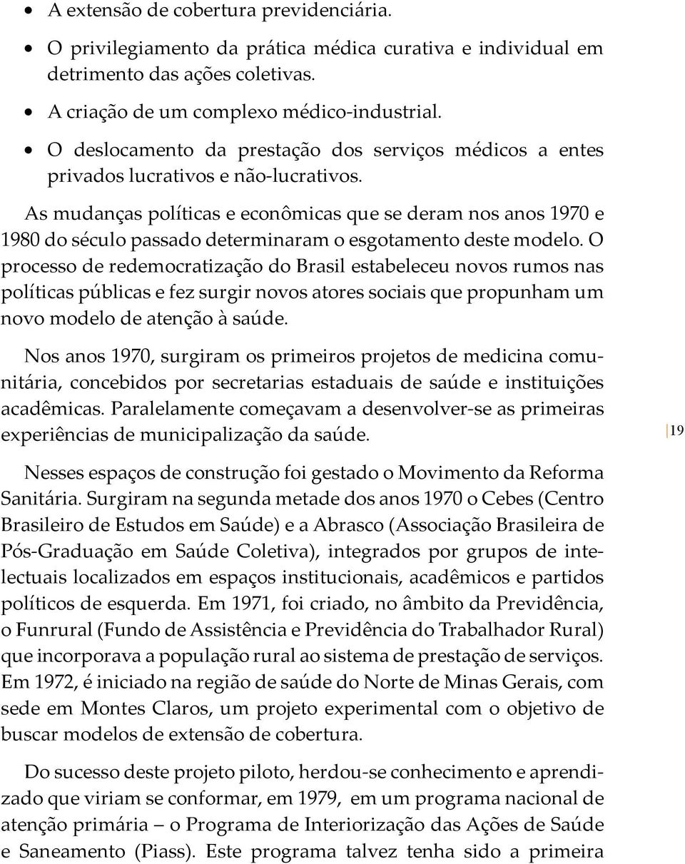 As mudanças políticas e econômicas que se deram nos anos 1970 e 1980 do século passado determinaram o esgotamento deste modelo.