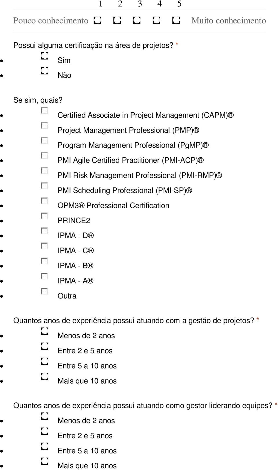 Management Professional (PMI-RMP) PMI Scheduling Professional (PMI-SP) OPM3 Professional Certification PRINCE2 IPMA - D IPMA - C IPMA - B IPMA - A Outra Quantos anos de experiência